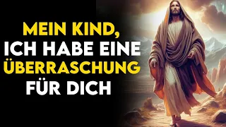 Mein Kind, Ich Habe Eine Überraschung Für Dich | Gottes Neue Botschaft