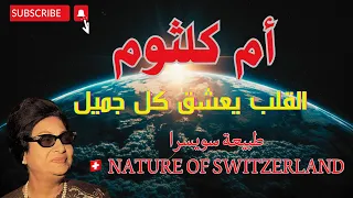 #أم-كلثوم-🌹القلب-🌹يعشق-كل-🌹جميل-💥طبيعة سويسرا 🇨🇭 nature of Switzerland