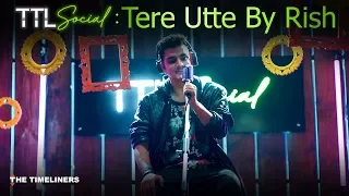 TTL Social | Tere Utte: Music Video | Rish | The Timeliners