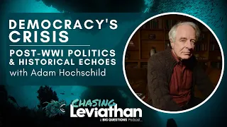Democracy's Crisis: Post-WWI Politics and Historical Echoes with Adam Hochschild (Chasing Leviathan)
