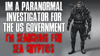 "I'm A Paranormal Investigator For The US Government, I'm Searching For Sea Cryptids" Creepypasta