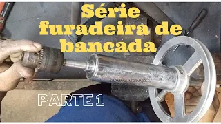 A SÉRIE FURADEIRA DE BANCADA. PARTE 1. mancal