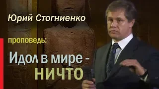 "Идол в мире - ничто" Проповедник - Юрий Стогниенко 03.02.2013