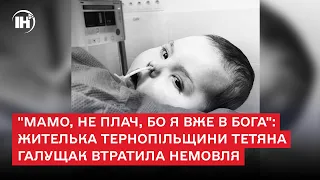 "Мамо, не плач, бо я вже в Бога": жителька Тернопільщини Тетяна Галущак втратила немовля