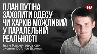 План Путіна захопити Одесу чи Харків можливий у паралельній реальності – Іван Киричевський