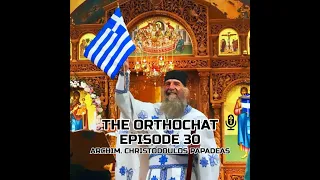 THE ORTHOCHAT EPISODE 30: ARCHIM. CHRISTODOULOS PAPADEAS