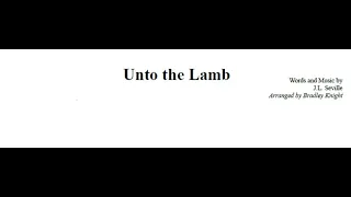 Unto The Lamb arr. by Bradley Knight rehearsal video with scrolling sheet music