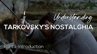 UNDERSTANDING TARKOVSKY'S NOSTALGHIA: Part 1: Introduction