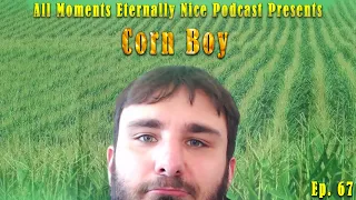 I Come From Corn(Safe for work if your boss is asleep) - Ep. 67