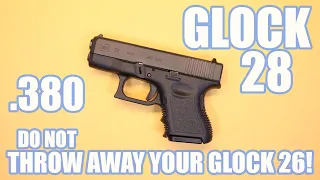 GLOCK 28...DO NOT THROW AWAY YOUR GLOCK 26!