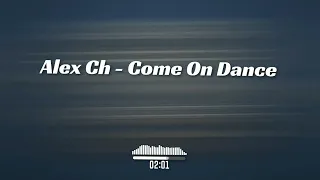Alex Ch  - Come On Dance