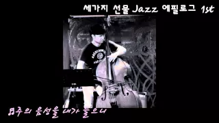 주의 음성을 내가 들으니  [세가지선물Jazz 에필로그 1st]