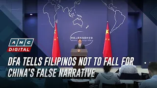 DFA tells Filipinos not to fall for China’s false narrative | ANC