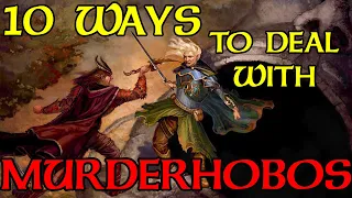 10 Methods for Dealing with Murderhobos in TTRPGs- D&D DM Tips & Tricks