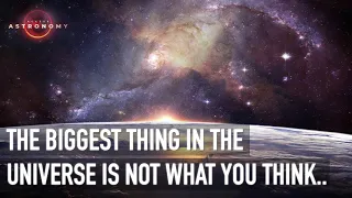 What is the BIGGEST Thing in the Universe?