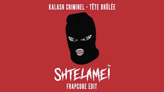 Kalash Criminel - Tête brûlée (Shtelameï Frapcore Edit)