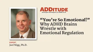 “You’re So Emotional!” Why Adults with ADHD Wrestle with Emotional Regulation (Joel Nigg, Ph.D.)