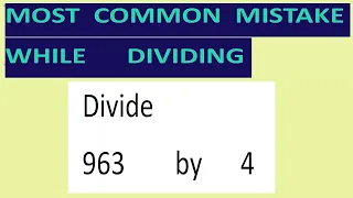 Divide     963        by      4     Most   common  mistake  while   dividing