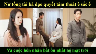 Nữ tổng tài bá đạo quyết tâm thoát ê sắc ế Và cuộc hôn nhân bất ổn nhất hệ mặt trời | Phim trung