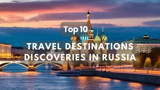 Russia Top 10 Best Travel Destinations Discoveries To Visit