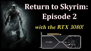 Return to Skyrim: Episode 2 (with the RTX 3080!)