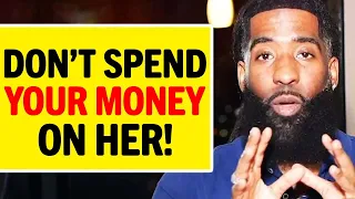 5 Reasons Why A Man Should STOP Spending Money On A WOMAN!