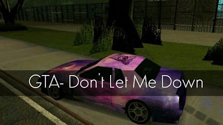 GTA - Don't Let Me Down.