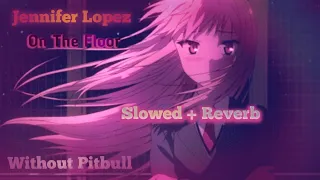 On The Floor - Jennifer Lopez (Without Pitbull) (Slowed + Reverb)