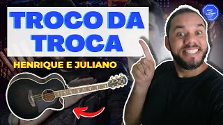 COMO TOCAR Troco da Troca - Henrique e Juliano (AULA DE VIOLÃO) SIMPLIFICADA