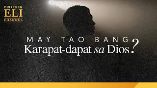 May tao bang karapat-dapat sa Dios? | Brother Eli Channel