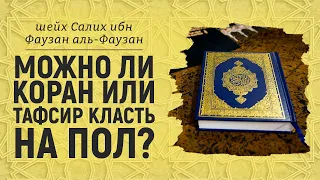 Можно ли Коран или Тафсир класть на пол? Шейх Салих аль-Фаузан