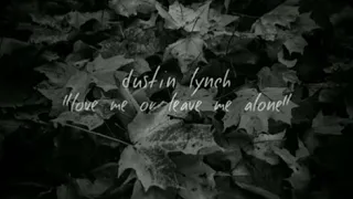 dustin lynch ~ love me or leave me alone (lyrics in description)