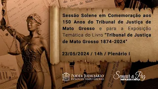 Sessão Solene em Comemoração aos 150 Anos do TJMT | Exposição Temática do Livro "TJMT 1874-2024"