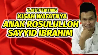 Gus baha. Ilmu penting. Kisah wafatnya anak Rosululloh. Sayyid Ibrahim.