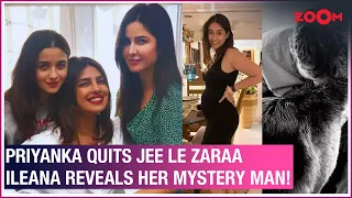 LIVE – Priyanka Chopra QUITS Jee Le Zaraa for THIS movie | Ileana D’Cruz REVEALS her mystery man