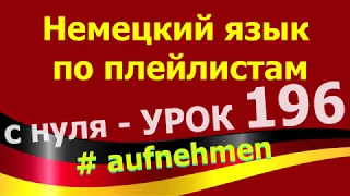 Немецкий язык  по плейлистам  с нуля. Урок 196 aufnehmen