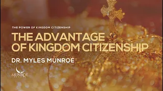 The Advantage of Kingdom Citizenship | Dr. Myles Munroe