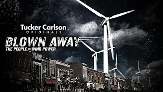 "Blown Away: The People Vs Wind Power" A Tucker Carlson Film