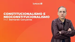 Constitucionalismo e Neoconstitucionalismo - Prof. Bernardo Gonçalves