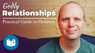 20. Godly Relationships - Practical Guide to Holiness