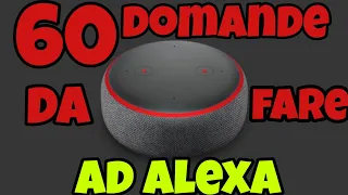 60 DOMANDE DA FARE AD ALEXA