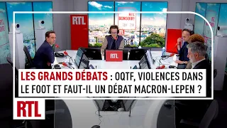 Les grands débats : OQTF, violences dans le football et faut-il un débat Macron - Le Pen ?