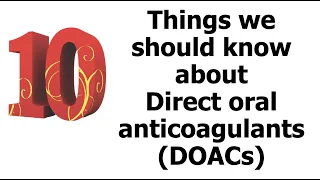 Ten Things We Should Know About Direct oral anticoagulants (DOACs)