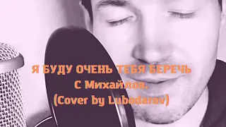 Я буду очень тебя беречь - С. Михайлов (Cover by Lubodarov) #михайлов #cover #coversong