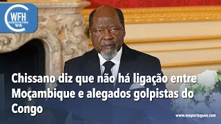 Washington Fora d’Horas: Chissano diz que não há ligação entre o país e alegados golpistas do Congo