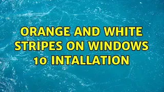 Orange and white stripes on Windows 10 intallation (2 Solutions!!)