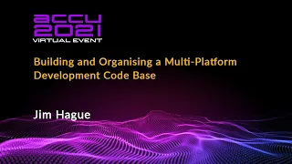 Building and Organising a Multi-Platform Development Code Base - Jim Hague [ ACCU 2021 ]