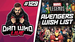 Marvel Legends Avengers Wish List! Most Wanted Avengers! - Dan Who Live #129
