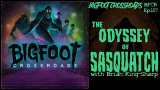 The Odyssey Of Sasquatch - Bigfoot Crossroads Ep. 107