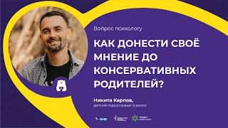 ВОПРОС ПСИХОЛОГУ: Как донести свое мнение до консервативных родителей? (Отвечает Никита Карпов)